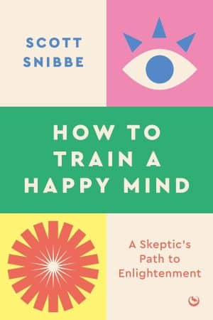How To Train A Happy Mind, A Skeptics Path To Enlightenment - Scott Snibbe
