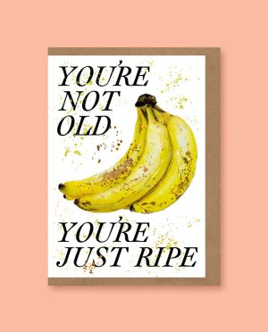 You're Not Old, You're Just Ripe